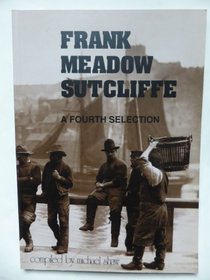Frank Meadow Sutcliffe: A Fourth Selection (A selection of his work)