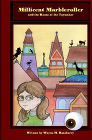 Millicent Marbleroller and the House of the Toymaker: A Girl's Magic Music Adventure Mystery Puzzle in a Haunted Mansion with Marbles, Toys, a Pipe Organ and a Glass Eyeball