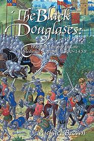 The Black Douglases: War and Lordship in Late Medieval Scotland, 1300-1455