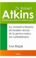 Dr. Robert Atkins: La verdadera historia del hombre detras de la guerra contra los carbohidratos/ The True Story of the Man behind the War of Carbohydrates