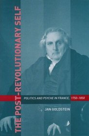 The Post-Revolutionary Self: Politics and Psyche in France, 1750-1850