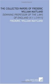 The Collected Papers of Frederic William Maitland: Downing Professor of the Laws of England (V.1 ) [1911]