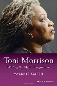 Toni Morrison: Writing the Moral Imagination (Wiley Blackwell Introductions to Literature)