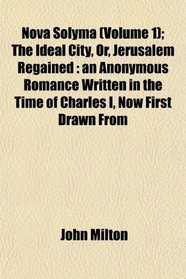 Nova Solyma (Volume 1); The Ideal City, Or, Jerusalem Regained: an Anonymous Romance Written in the Time of Charles I, Now First Drawn From