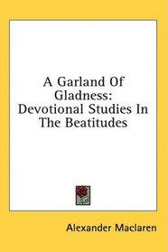 A Garland Of Gladness: Devotional Studies In The Beatitudes