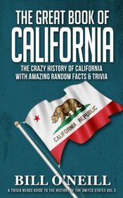 The Great Book of California: The Crazy History of California with Amazing Random Facts & Trivia (A Trivia Nerds Guide to the History of the United States) (Volume 3)