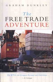 The Free Trade Adventure: The WTO, the Uruguay Round and Globalism--A Critique