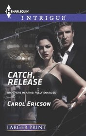 Catch, Release (Brothers in Arms: Fully Engaged, Bk 4) (Brothers in Arms, Bk 8) (Harlequin Intrigue, No 1458) (Larger Print)
