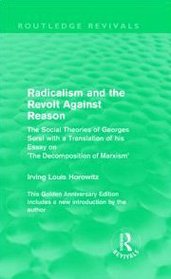 Radicalism and the Revolt Against Reason (Routledge Revivals): The Social Theories of Georges Sorel with a Translation of his Essay on the Decomposition of Marxism