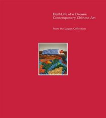 Half-Life of a Dream: Contemporary Chinese Art from the Logan Collection