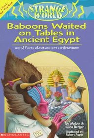 Baboons Waited on Tables in Ancient Egypt!: Weird Facts About Ancient Civilizations : A Weird-But-True Book (Strange World)