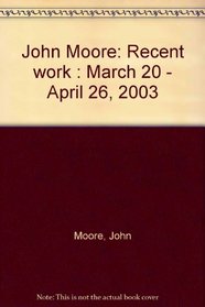 John Moore: Recent work : March 20 - April 26, 2003