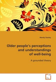 Older peoples perceptions and understandings of  well-being: A grounded theory