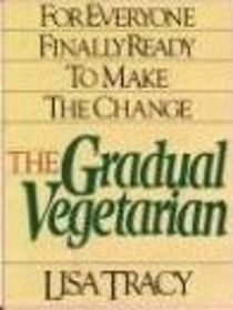 The Gradual Vegetarian (For Everyone Finally Ready To Make The Change)