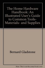 The Home hardware handbook: An illustrated user's guide to common tools, materials, and supplies
