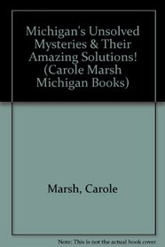 Michigan's Unsolved Mysteries & Their Amazing Solutions! (Carole Marsh Michigan Books)