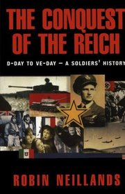 The Conquest of the Reich: D-Day to VE-Day : A Soldier's History