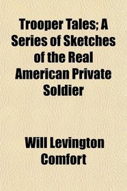Trooper Tales; A Series of Sketches of the Real American Private Soldier