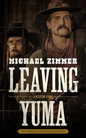 Leaving Yuma: A Western Story (American Legends Collection)