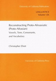 Reconstructing Proto-Afroasiatic (Proto-Afrasian): Vowels, Tone, Consonants, and Vocabulary (Voices from Asia)