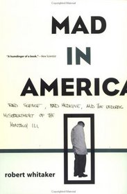 Mad In America: Bad Science, Bad Medicine, and The Enduring Mistreatment of the Mentally Ill
