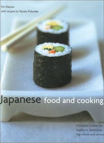 Japanese Food and Cooking: A Timeless Cuisine: The Traditions, Techniques, Ingredients and Recipes