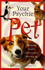 Your Psychic Pet: Developing Psychic Communication With Your Pet