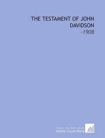 The Testament of John Davidson: -1908
