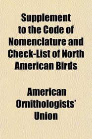 Supplement to the Code of Nomenclature and Check-List of North American Birds