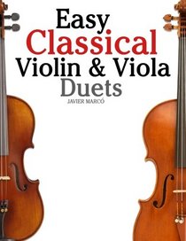 Easy Classical Violin & Viola Duets: Featuring music of Bach, Mozart, Beethoven, Strauss and other composers.