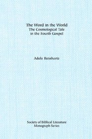 The Word in the World: The Cosmological Tale in the Fourth Gospel (Monograph Series / the Society of Biblical Literature, No. 45)