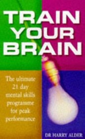 Train Your Brain: The Ultimate 21 Day Mental Skills Programme for Peak Performance