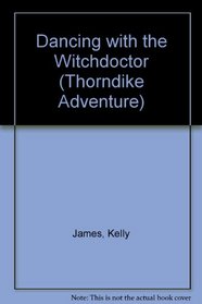 Dancing With the Witchdoctor: One Woman's Stories of Mystery and Adventure in Africa (Thorndike Adventure)