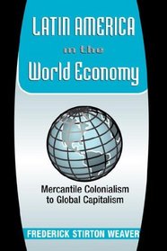 Latin America in the World Economy:  Mercantile Colonialism to Global Capitalism