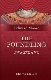 The Foundling: A Comedy. As It Is Acted at the Theatre-Royal in Drury-Lane
