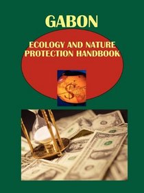 Gabon Ecology and Nature Protection Handbook Volume 1 Strategic Information and Regulations