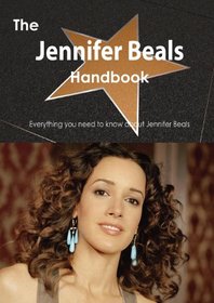 The Jennifer Beals Handbook - Everything You Need to Know about Jennifer Beals