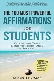 Affirmation | The 100 Most Powerful Affirmations for Students | 2 Amazing Affirmative Bonus Books Included for Internships & Communication: Condition Your Mind to Focus Only On Success (Volume 92)