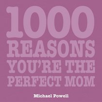 1000 Reasons You're the Perfect Mom (1000 Hints, Tips and Ideas)