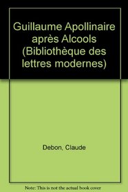 Guillaume Apollinaire apres Alcools (Bibliotheque des lettres modernes) (French Edition)