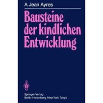 Bausteine Der Kindlichen Entwicklung: Die Bedeutung Der Integration Der Sinne F R Die Entwicklung Des Kindes (German Edition)