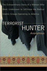 Terrorist Hunter : The Extraordinary Story of a Woman Who Went Undercover to Infiltrate the Radical Islamic Groups Operating in America