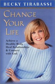 Change Your Life: Achieve a Healthy Body, Heal Relationships  Connect With God