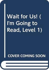 Wait for Us! (I'm Going to Read, Level 1)