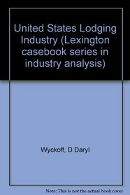 The U.S. lodging industry (Lexington casebook series in industry analysis)