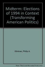 Midterm: The Elections Of 1994 In Context (Transforming American Politics)