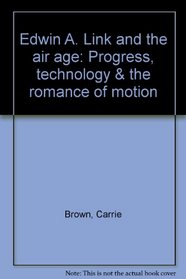 Edwin A. Link and the air age: Progress, technology & the romance of motion