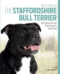The Staffordshire Bull Terrier: Your Essential Guide From Puppy To Senior Dog (Best of Breed)