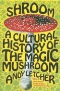 Shroom: A Cultural History of the Magic Mushroom