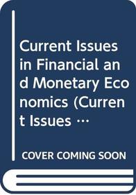 Current Issues in Financial and Monetary Economics (Current Issues in Economics)
